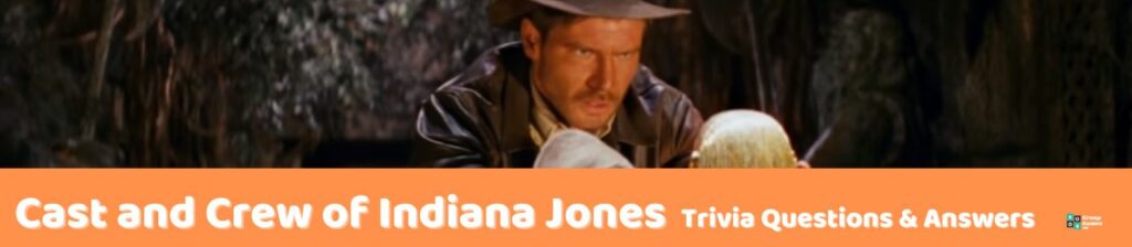 Cast and Crew of Indiana Jones Trivia