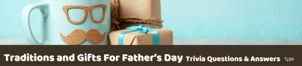 Traditions and Gifts For Father’s Day Trivia